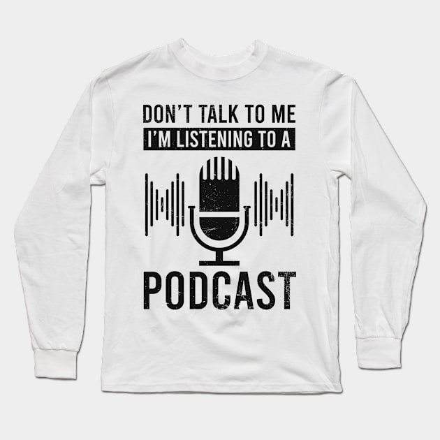 Podcaster Shirt | Don't Talk To Me I'm Listening Long Sleeve T-Shirt by Gawkclothing